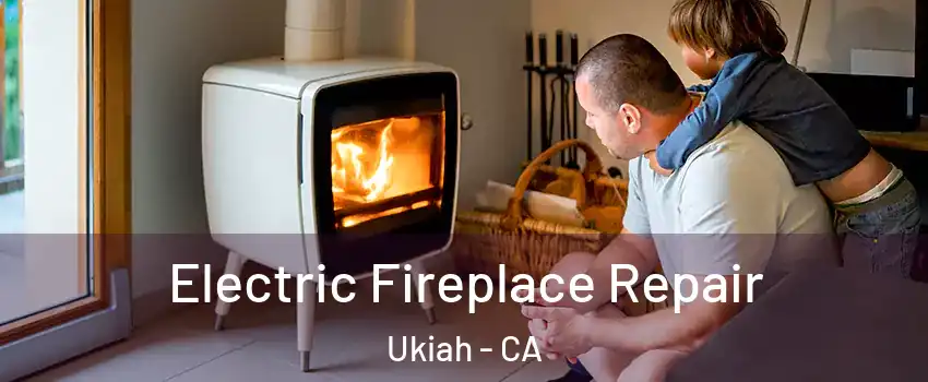  Electric Fireplace Repair Ukiah - CA