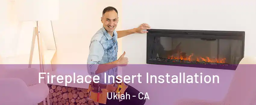  Fireplace Insert Installation Ukiah - CA